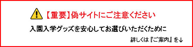 偽サイト注意入園入学グッズを安心してお買い物いただくために
